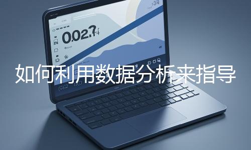 如何利用數(shù)據(jù)分析來指導(dǎo)網(wǎng)站優(yōu)化？